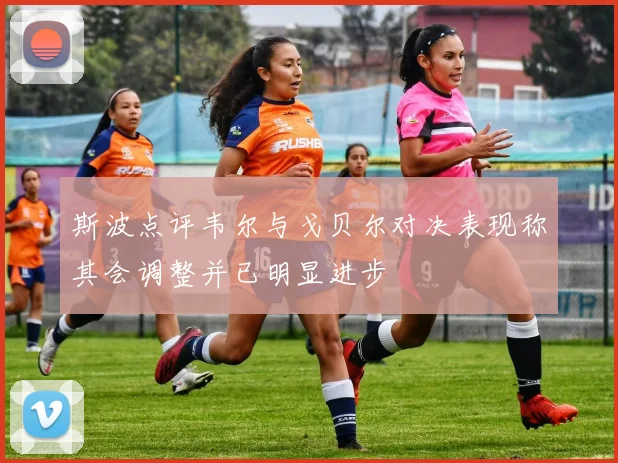 斯波点评韦尔与戈贝尔对决表现称其会调整并已明显进步